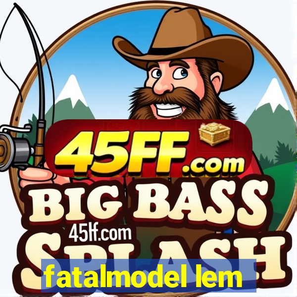 fatalmodel lem